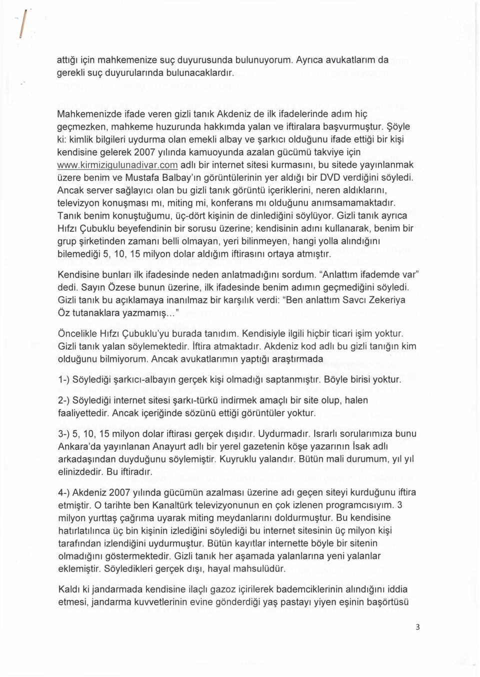 Şöyle ki: kimlik bilgileri uydurma olan emekli albay ve şarkıcı olduğunu ifade ettiği bir kişi kendisine gelerek 2007 yılında kamuoyunda azalan gücümü takviye için www.kirmizigulunadivar.