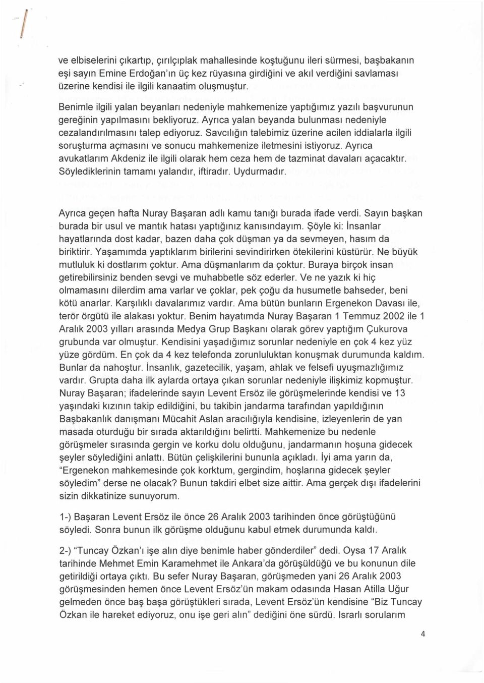 Ayrıca yalan beyanda bulunması nedeniyle cezalandırılmasını talep ediyoruz. Savcılığın talebimiz üzerine acilen iddialarla ilgili soruşturma açmasını ve sonucu mahkemenize iletmesini istiyoruz.