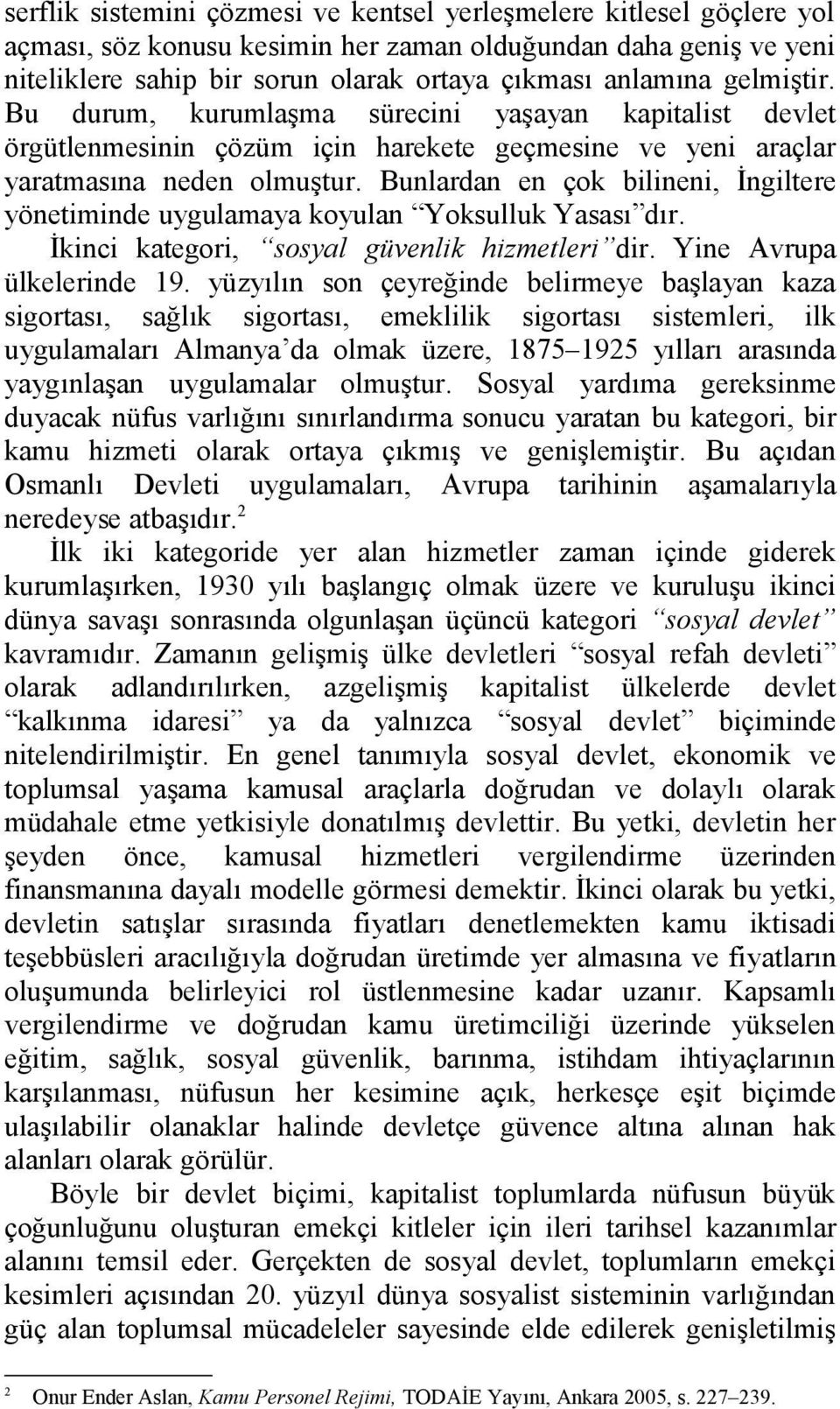 Bunlardan en çok bilineni, İngiltere yönetiminde uygulamaya koyulan Yoksulluk Yasası dır. İkinci kategori, sosyal güvenlik hizmetleri dir. Yine Avrupa ülkelerinde 19.