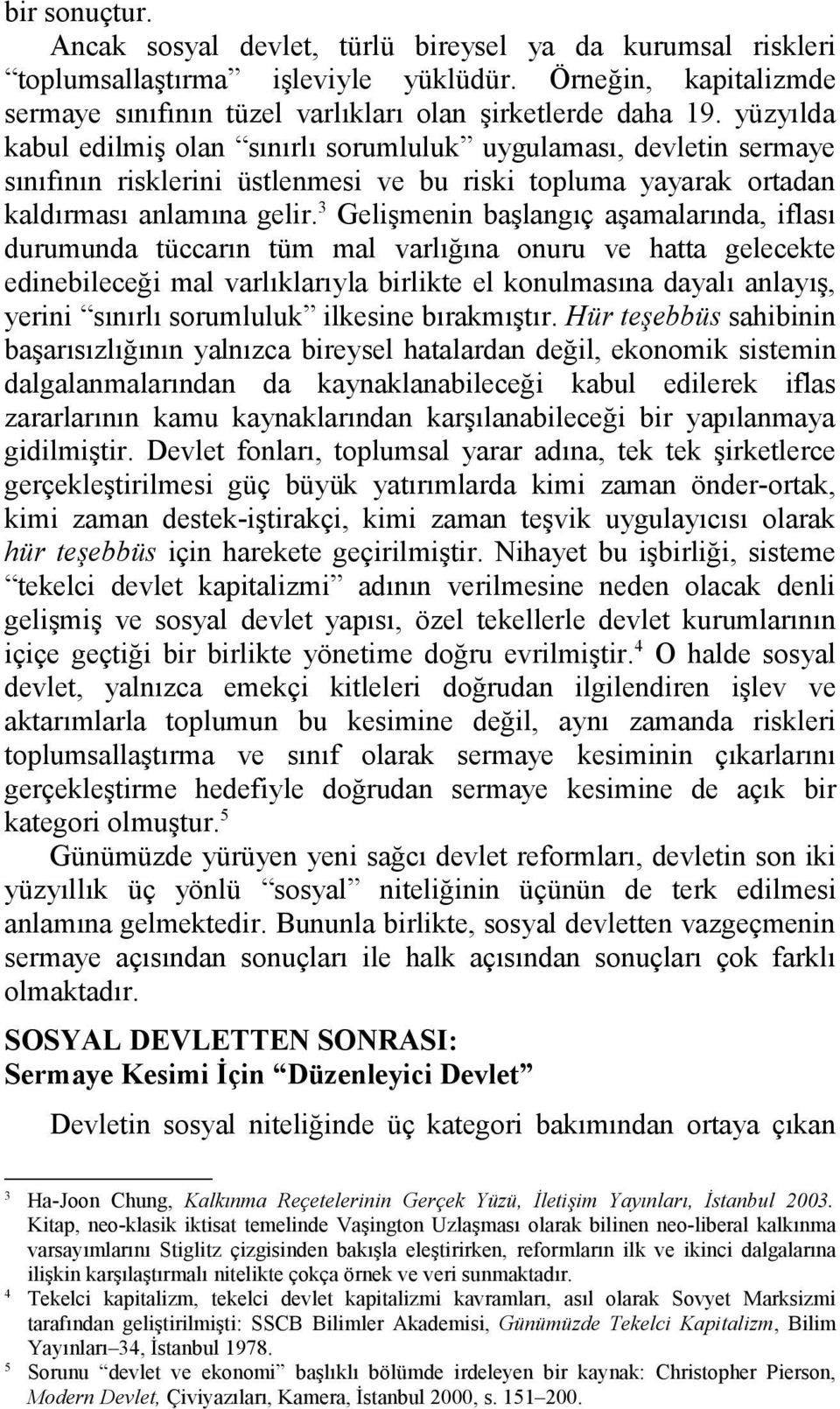 3 Gelişmenin başlangıç aşamalarında, iflası durumunda tüccarın tüm mal varlığına onuru ve hatta gelecekte edinebileceği mal varlıklarıyla birlikte el konulmasına dayalı anlayış, yerini sınırlı