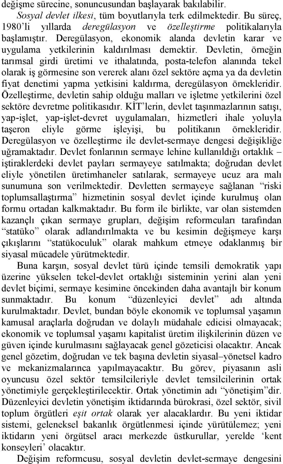 Devletin, örneğin tarımsal girdi üretimi ve ithalatında, posta-telefon alanında tekel olarak iş görmesine son vererek alanı özel sektöre açma ya da devletin fiyat denetimi yapma yetkisini kaldırma,