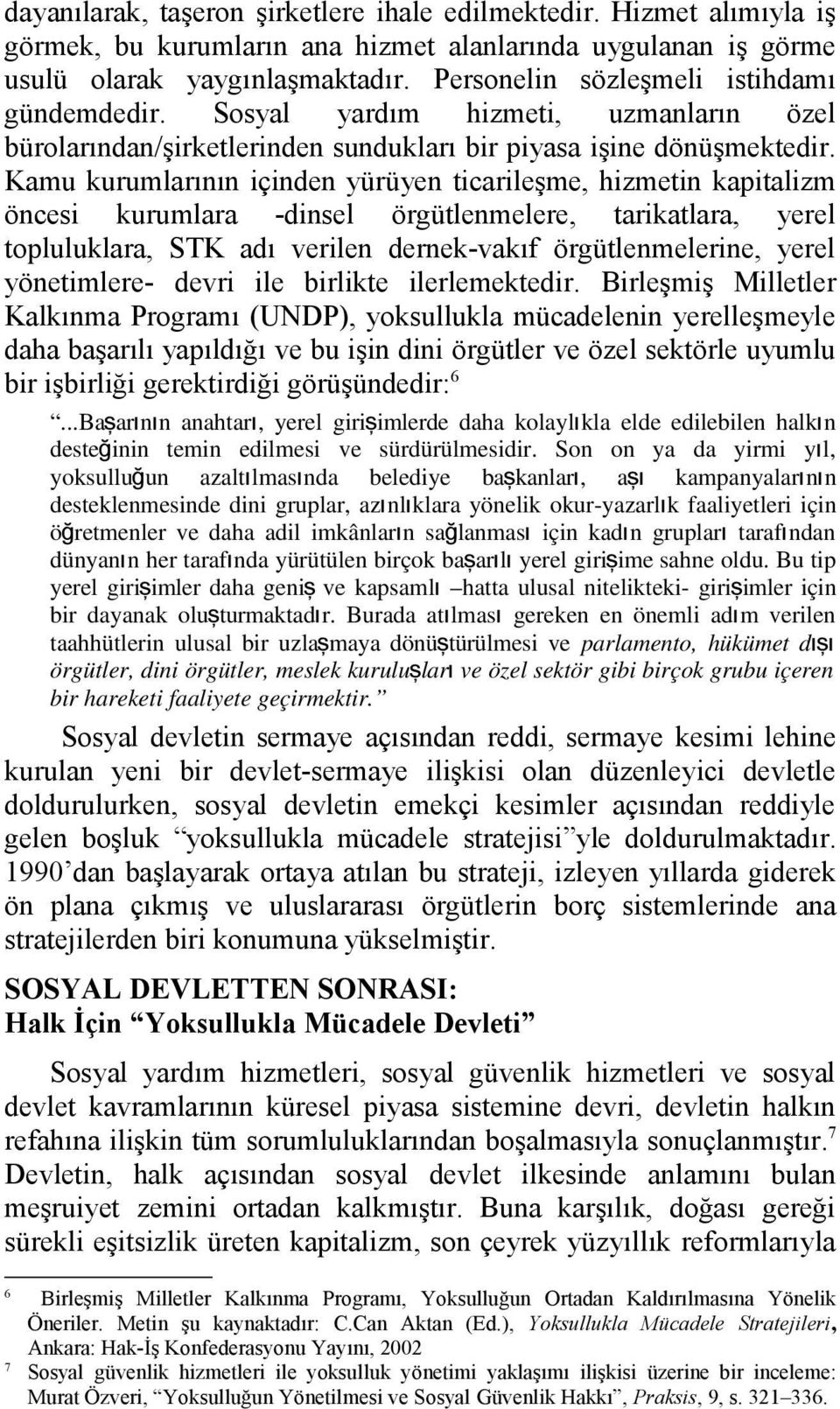 Kamu kurumlarının içinden yürüyen ticarileşme, hizmetin kapitalizm öncesi kurumlara -dinsel örgütlenmelere, tarikatlara, yerel topluluklara, STK adı verilen dernek-vakıf örgütlenmelerine, yerel