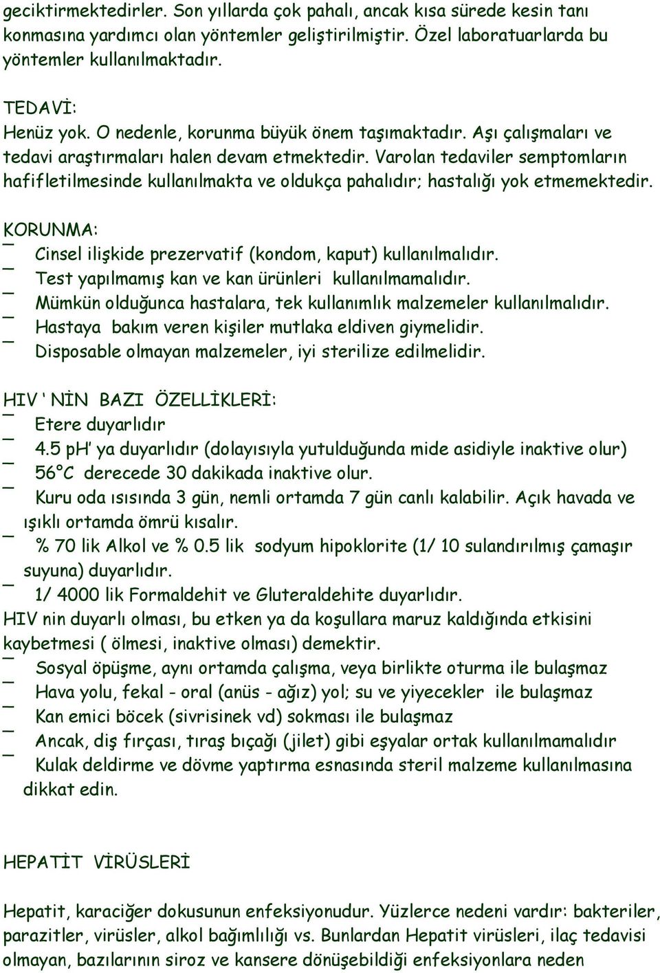 Varolan tedaviler semptomların hafifletilmesinde kullanılmakta ve oldukça pahalıdır; hastalığı yok etmemektedir. KORUNMA: Cinsel iliģkide prezervatif (kondom, kaput) kullanılmalıdır.