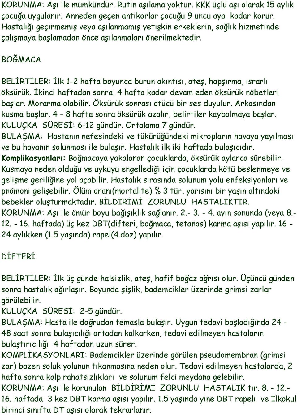 BOĞMACA BELĠRTĠLER: Ġlk 1-2 hafta boyunca burun akıntısı, ateģ, hapģırma, ısrarlı öksürük. Ġkinci haftadan sonra, 4 hafta kadar devam eden öksürük nöbetleri baģlar. Morarma olabilir.