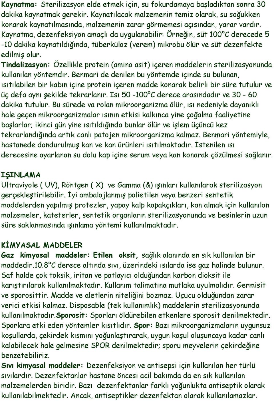 Kaynatma, dezenfeksiyon amaçlı da uygulanabilir: Örneğin, süt 100 C derecede 5-10 dakika kaynatıldığında, tüberküloz (verem) mikrobu ölür ve süt dezenfekte edilmiģ olur.