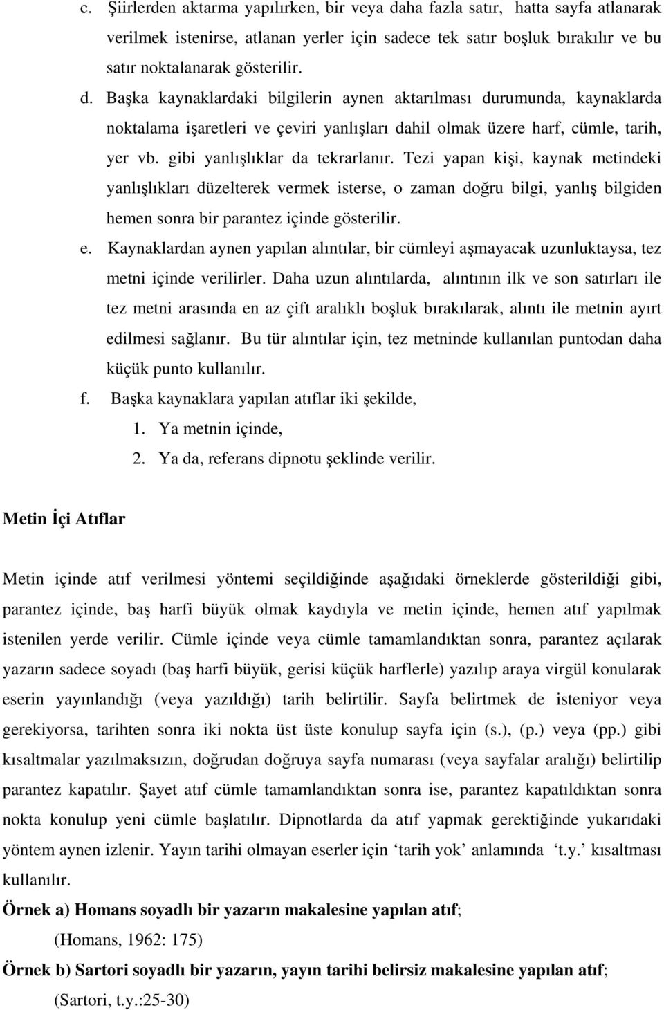 Başka kaynaklardaki bilgilerin aynen aktarılması durumunda, kaynaklarda noktalama işaretleri ve çeviri yanlışları dahil olmak üzere harf, cümle, tarih, yer vb. gibi yanlışlıklar da tekrarlanır.