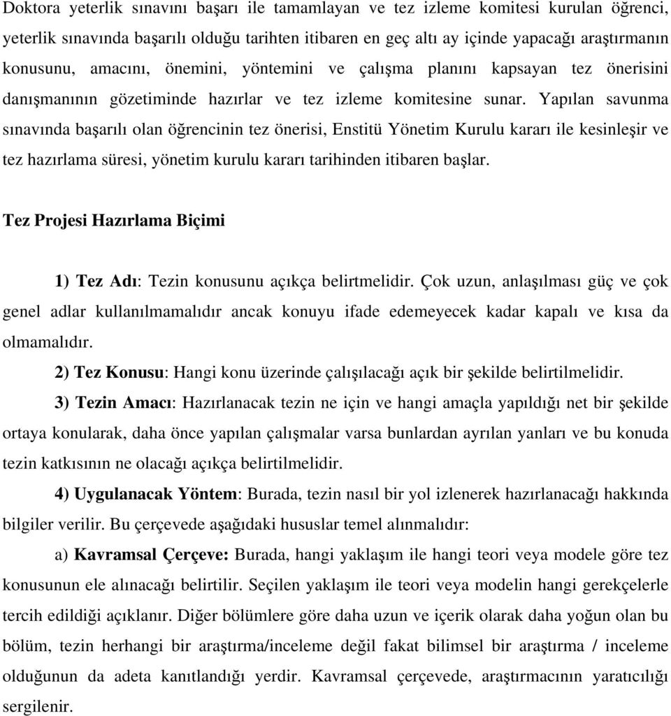 Yapılan savunma sınavında başarılı olan öğrencinin tez önerisi, Enstitü Yönetim Kurulu kararı ile kesinleşir ve tez hazırlama süresi, yönetim kurulu kararı tarihinden itibaren başlar.