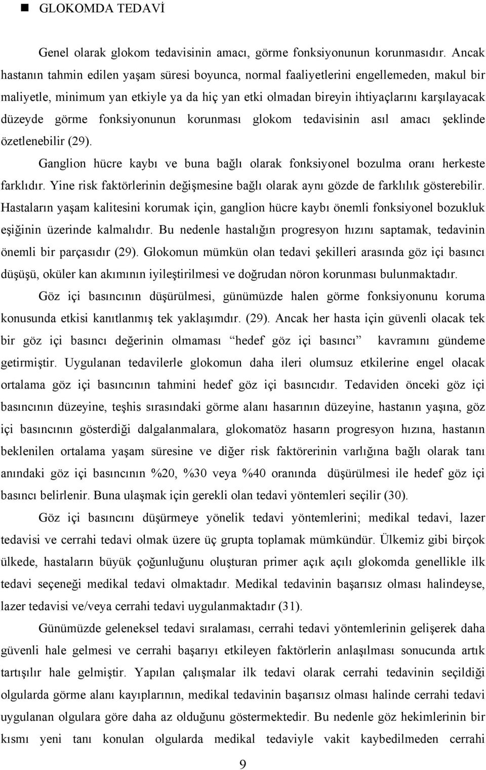 görme fonksiyonunun korunması glokom tedavisinin asıl amacı şeklinde özetlenebilir (29). Ganglion hücre kaybı ve buna bağlı olarak fonksiyonel bozulma oranı herkeste farklıdır.