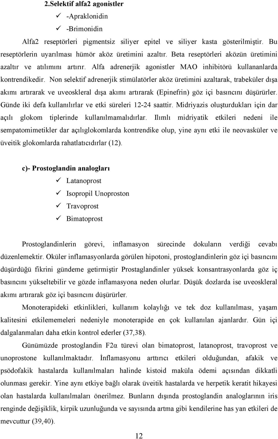 Non selektif adrenerjik stimülatörler aköz üretimini azaltarak, trabeküler dışa akımı artırarak ve uveoskleral dışa akımı artırarak (Epinefrin) göz içi basıncını düşürürler.