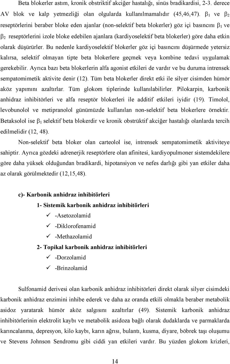 etkin olarak düşürürler. Bu nedenle kardiyoselektif blokerler göz içi basıncını düşürmede yetersiz kalırsa, selektif olmayan tipte beta blokerlere geçmek veya kombine tedavi uygulamak gerekebilir.