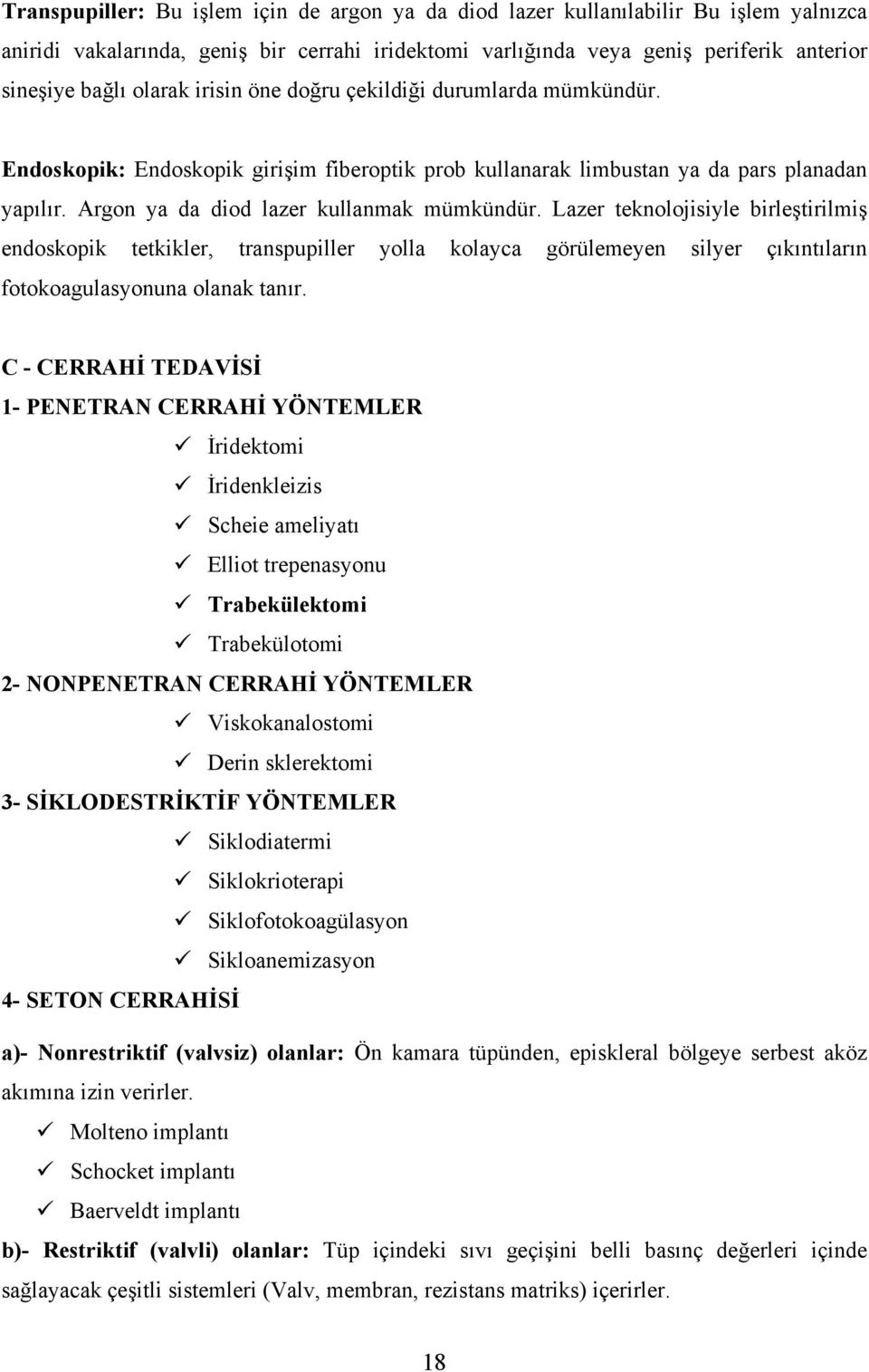 Lazer teknolojisiyle birleştirilmiş endoskopik tetkikler, transpupiller yolla kolayca görülemeyen silyer çıkıntıların fotokoagulasyonuna olanak tanır.