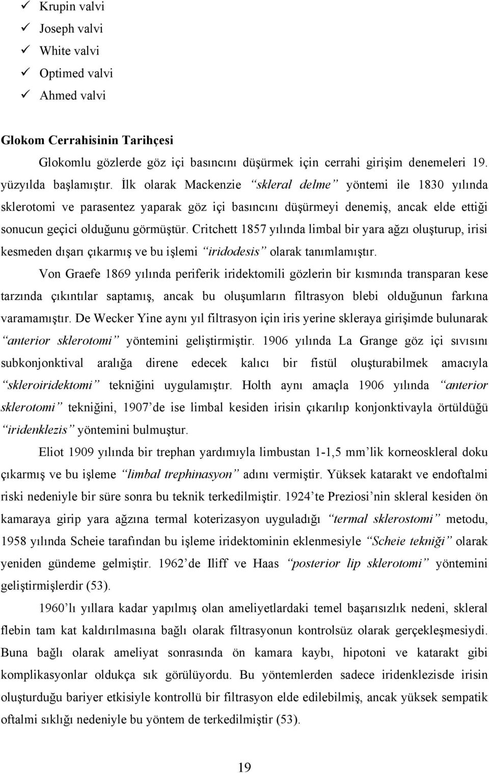 Critchett 1857 yılında limbal bir yara ağzı oluşturup, irisi kesmeden dışarı çıkarmış ve bu işlemi iridodesis olarak tanımlamıştır.