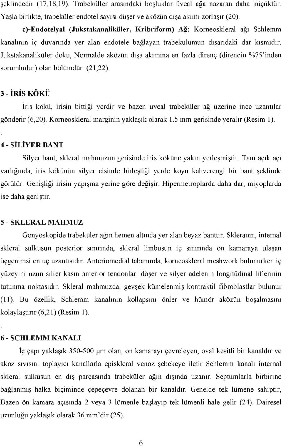 Jukstakanaliküler doku, Normalde aközün dışa akımına en fazla direnç (direncin %75 inden sorumludur) olan bölümdür (21,22).