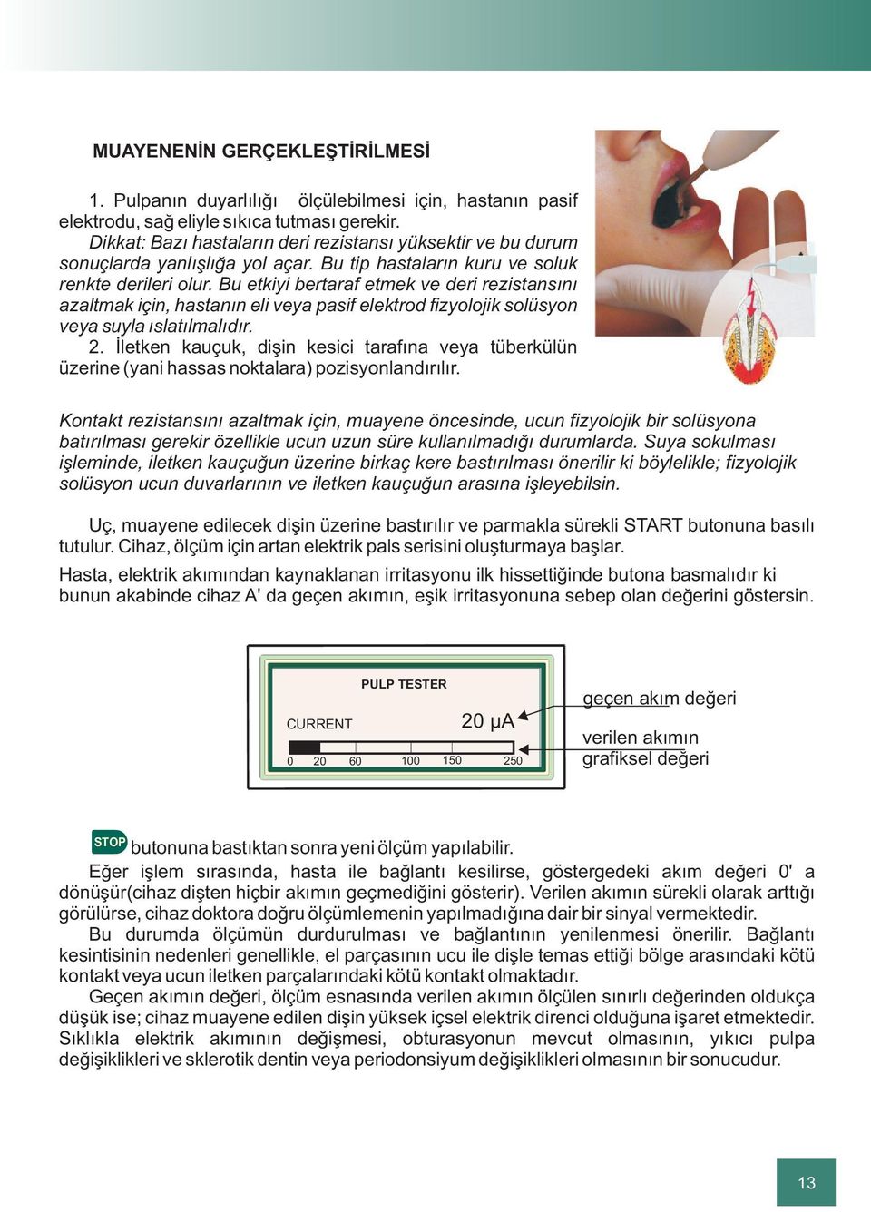 Bu etkiyi bertaraf etmek ve deri rezistansýný azaltmak için, hastanýn eli veya pasif elektrod fizyolojik solüsyon veya suyla ýslatýlmalýdýr. 2.