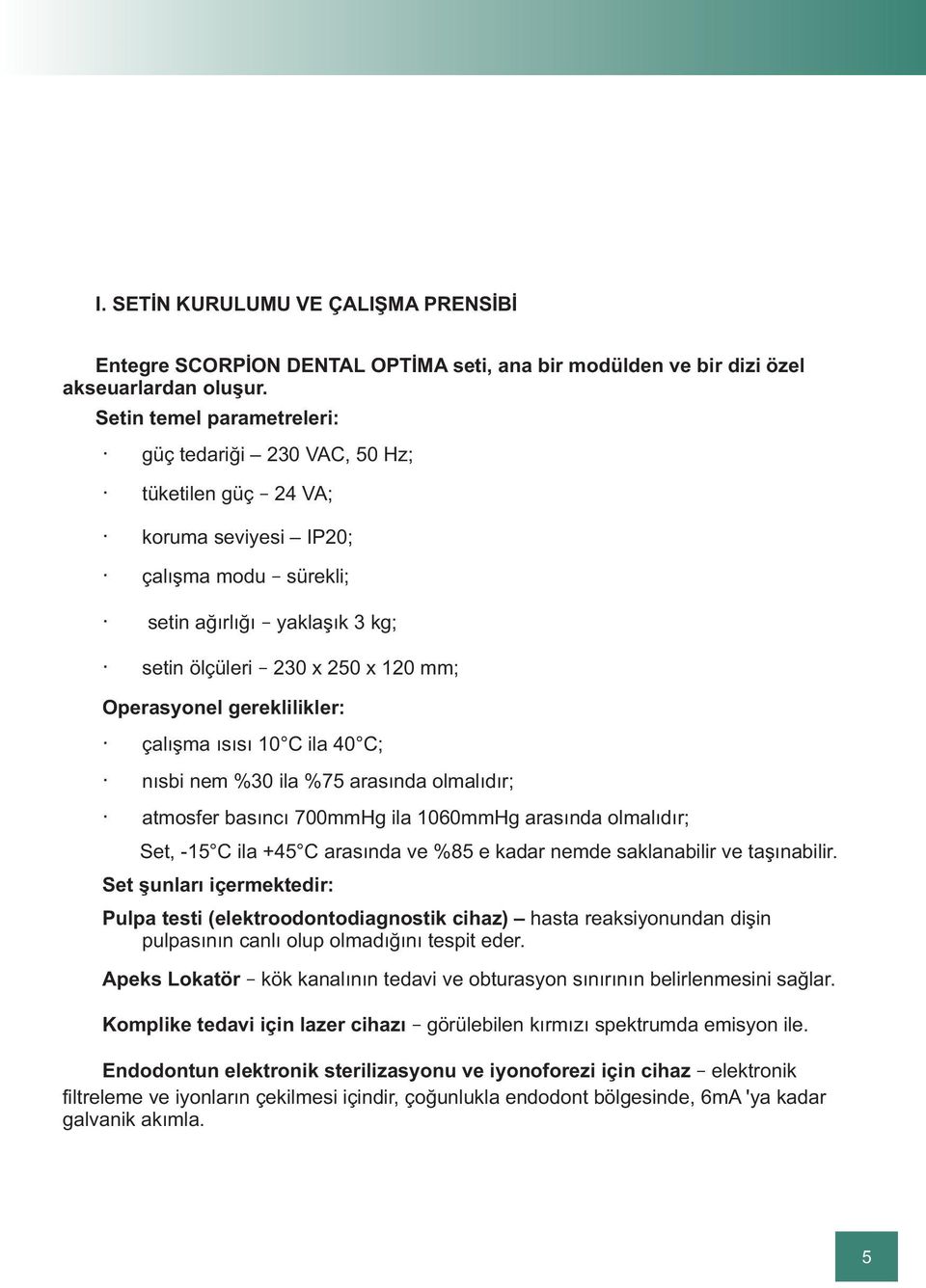 250 x 120 mm; (taþýyýcý arabasý olmadan) Operasyonel gereklilikler: çalýþma ýsýsý 10 C ila 40 C; nýsbi nem %30 ila %75 arasýnda olmalýdýr; atmosfer basýncý 700mmHg ila 1060mmHg arasýnda olmalýdýr;