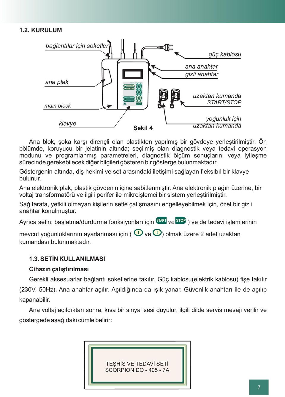 KURULUM baðlantýlar için soketler güç kablosu ana plak main block ana anahtar gizli anahtar uzaktan kumanda START/STOP klavye ªekil 4 yoðunluk için uzaktan kumanda Ana blok, þoka karþý dirençli olan