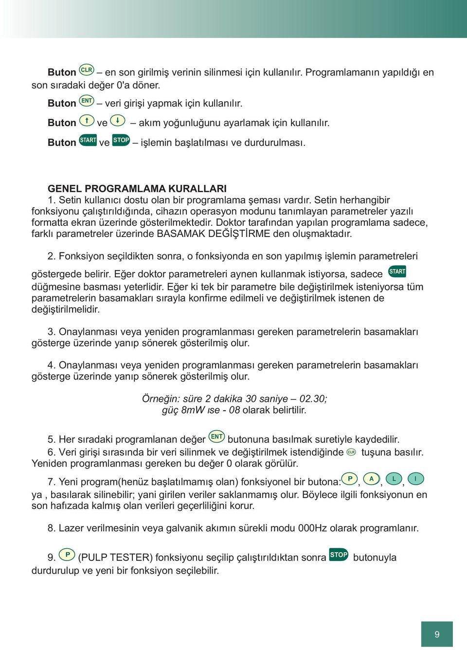 Setin herhangibir fonksiyonu çalýþtýrýldýðýnda, cihazýn operasyon modunu tanýmlayan parametreler yazýlý formatta ekran üzerinde gösterilmektedir.