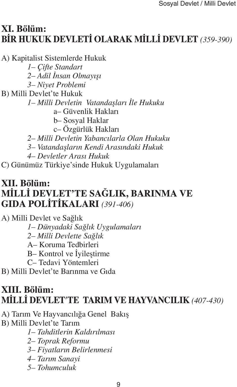 Ýle Hukuku a Güvenlik Haklarý b Sosyal Haklar c Özgürlük Haklarý 2 Milli Devletin Yabancýlarla Olan Hukuku 3 Vatandaþlarýn Kendi Arasýndaki Hukuk 4 Devletler Arasý Hukuk C) Günümüz Türkiye sinde