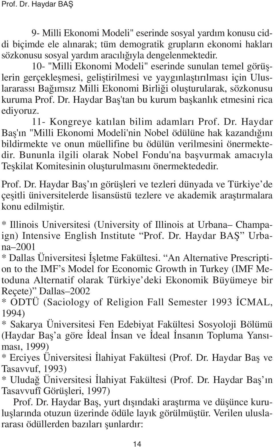 Dr. Haydar Baþ'tan bu kurum baþkanlýk etmesini rica ediyoruz. 11- Kongreye katýlan bilim adamlarý Prof. Dr.