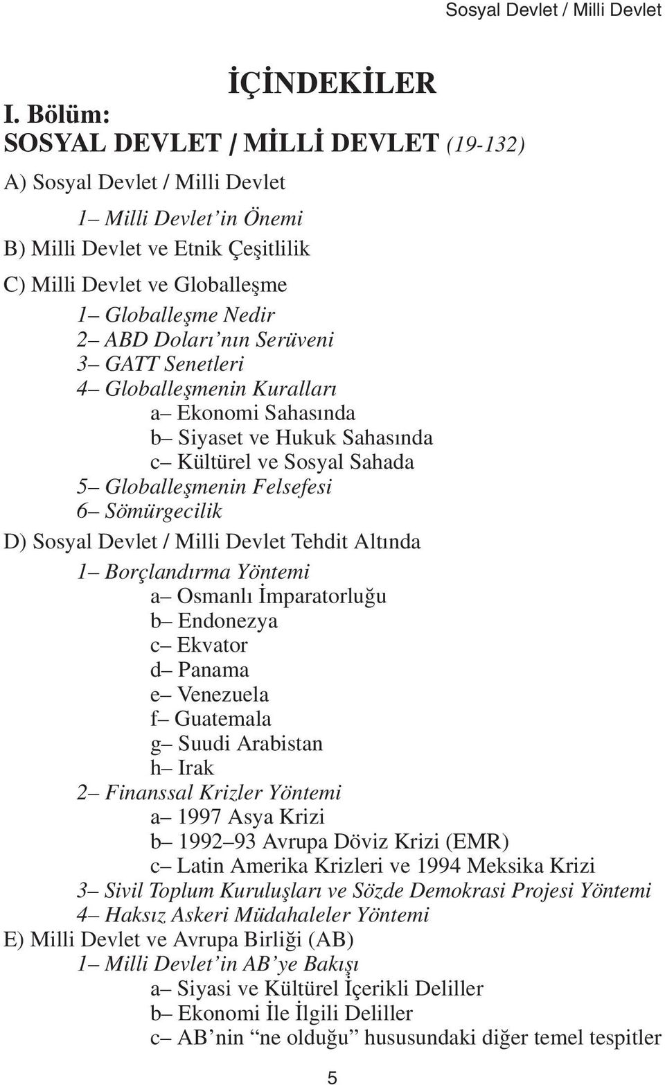 Dolarý nýn Serüveni 3 GATT Senetleri 4 Globalleþmenin Kurallarý a Ekonomi Sahasýnda b Siyaset ve Hukuk Sahasýnda c Kültürel ve Sosyal Sahada 5 Globalleþmenin Felsefesi 6 Sömürgecilik D) Sosyal Devlet