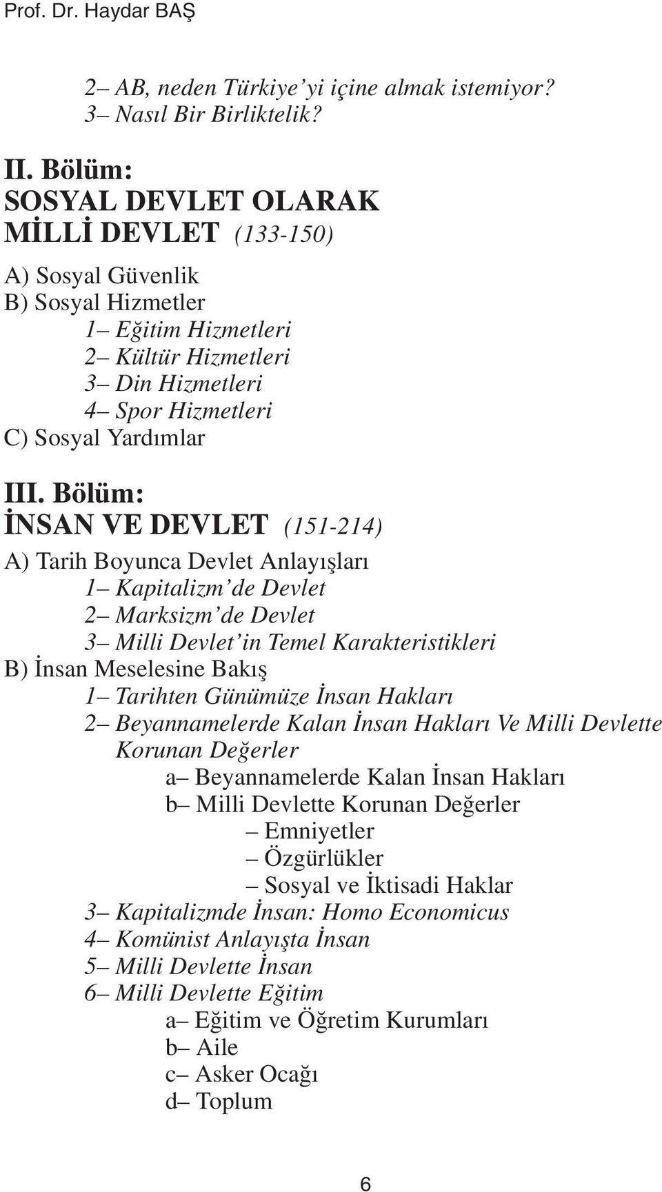 Bölüm: ÝNSAN VE DEVLET (151-214) A) Tarih Boyunca Devlet Anlayýþlarý 1 Kapitalizm de Devlet 2 Marksizm de Devlet 3 Milli Devlet in Temel Karakteristikleri B) Ýnsan Meselesine Bakýþ 1 Tarihten