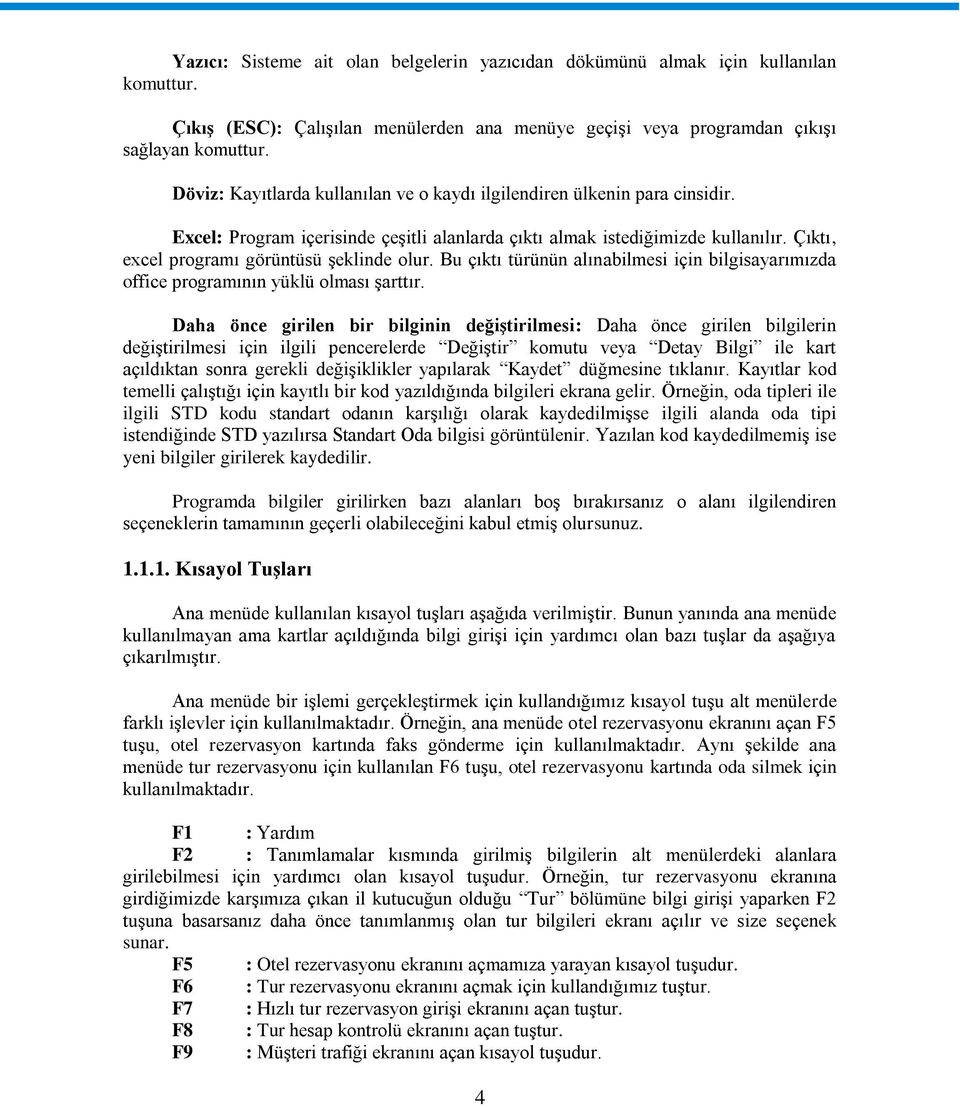 Çıktı, excel programı görüntüsü Ģeklinde olur. Bu çıktı türünün alınabilmesi için bilgisayarımızda office programının yüklü olması Ģarttır.