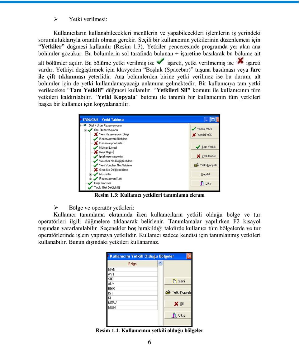 Bu bölümlerin sol tarafında bulunan + iģaretine basılarak bu bölüme ait alt bölümler açılır. Bu bölüme yetki verilmiģ ise iģareti, yetki verilmemiģ ise iģareti vardır.