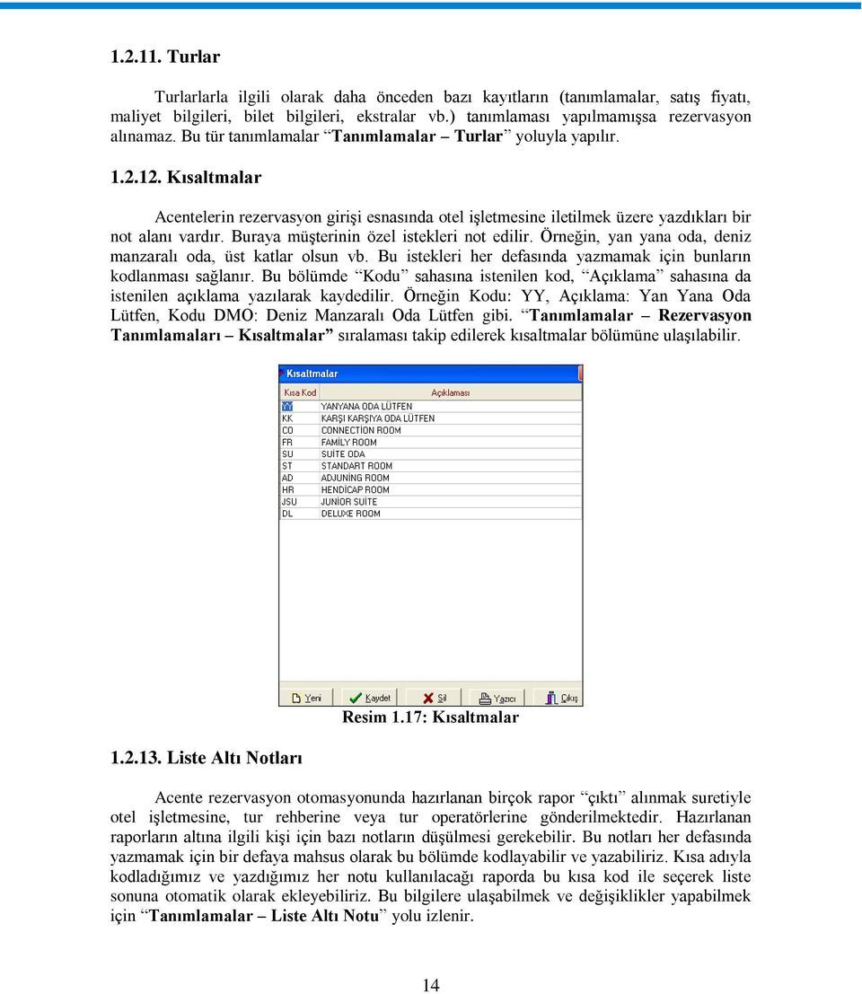 Buraya müģterinin özel istekleri not edilir. Örneğin, yan yana oda, deniz manzaralı oda, üst katlar olsun vb. Bu istekleri her defasında yazmamak için bunların kodlanması sağlanır.