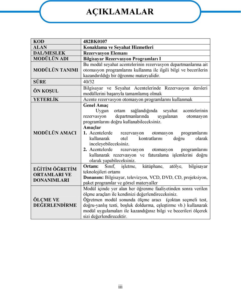 SÜRE 40/32 ÖN KOġUL Bilgisayar ve Seyahat Acentelerinde Rezervasyon dersleri modüllerini baģarıyla tamamlamıģ olmak YETERLĠK Acente rezervasyon otomasyon programlarını kullanmak Genel Amaç Uygun