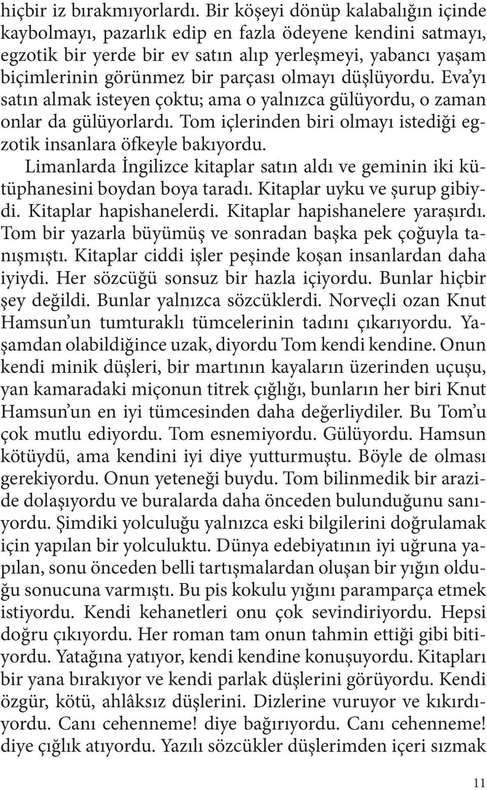 düşlüyordu. Eva yı satın almak isteyen çoktu; ama o yalnızca gülüyordu, o zaman onlar da gülüyorlardı. Tom içlerinden biri olmayı istediği egzotik insanlara öfkeyle bakıyordu.