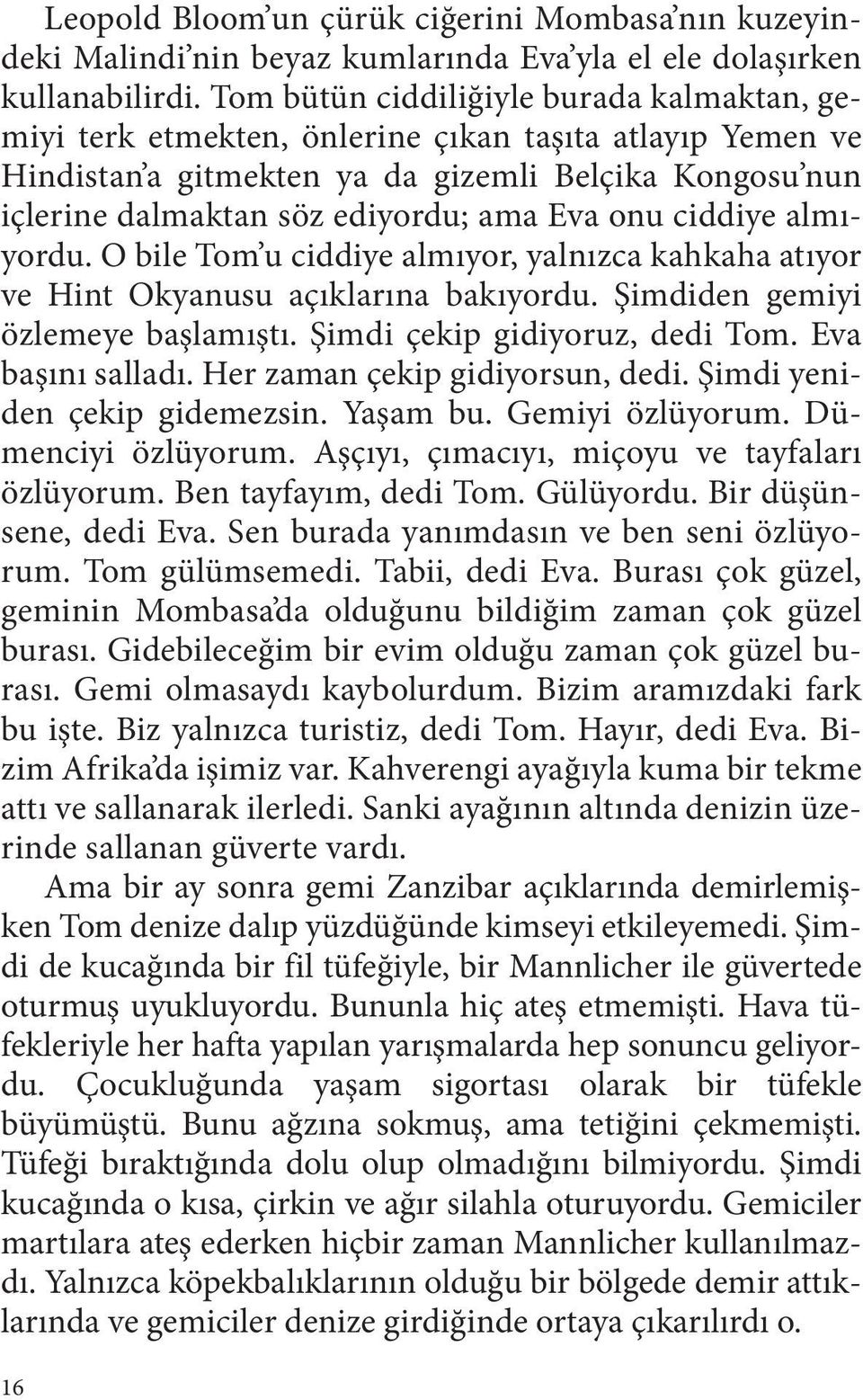 onu ciddiye almıyordu. O bile Tom u ciddiye almıyor, yalnızca kahkaha atıyor ve Hint Okyanusu açıklarına bakıyordu. Şimdiden gemiyi özlemeye başlamıştı. Şimdi çekip gidiyoruz, dedi Tom.