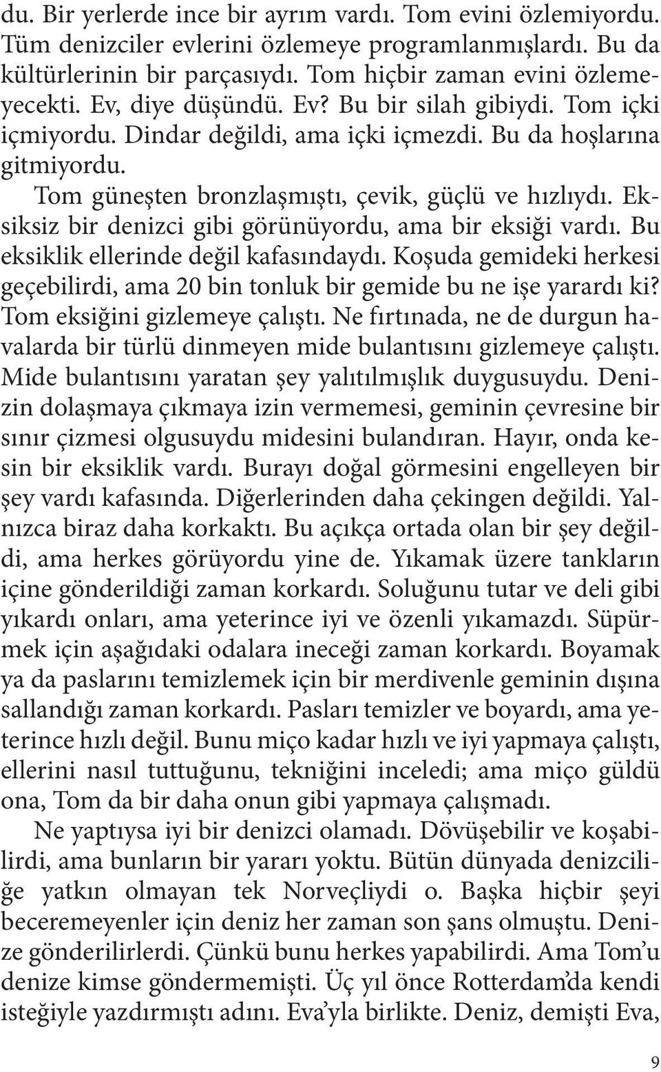 Eksiksiz bir denizci gibi görünüyordu, ama bir eksiği vardı. Bu eksiklik ellerinde değil kafasındaydı. Koşuda gemideki herkesi geçebilirdi, ama 20 bin tonluk bir gemide bu ne işe yarardı ki?