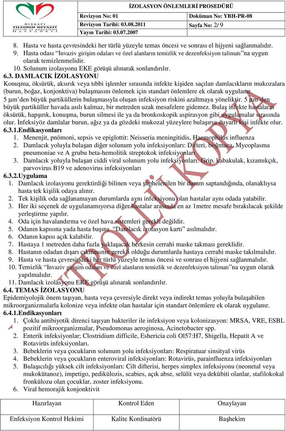 DAMLACIK İZOLASYONU Konuşma, öksürük, aksırık veya tıbbi işlemler sırasında infekte kişiden saçılan damlacıkların mukozalara (burun, boğaz, konjonktiva) bulaşmasını önlemek için standart önlemlere ek