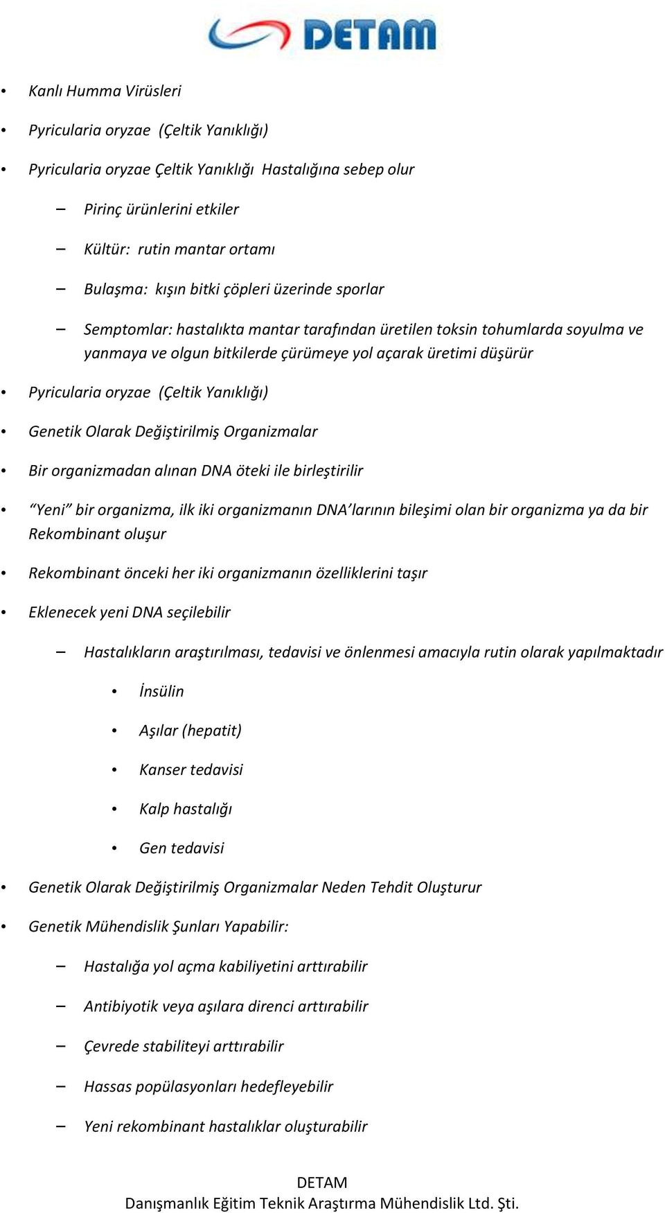 Yanıklığı) Genetik Olarak Değiştirilmiş Organizmalar Bir organizmadan alınan DNA öteki ile birleştirilir Yeni bir organizma, ilk iki organizmanın DNA larının bileşimi olan bir organizma ya da bir