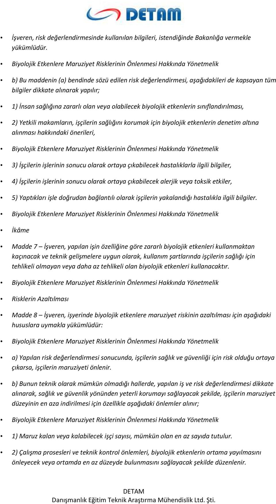 sınıflandırılması, 2) Yetkili makamların, işçilerin sağlığını korumak için biyolojik etkenlerin denetim altına alınması hakkındaki önerileri, 3) İşçilerin işlerinin sonucu olarak ortaya çıkabilecek