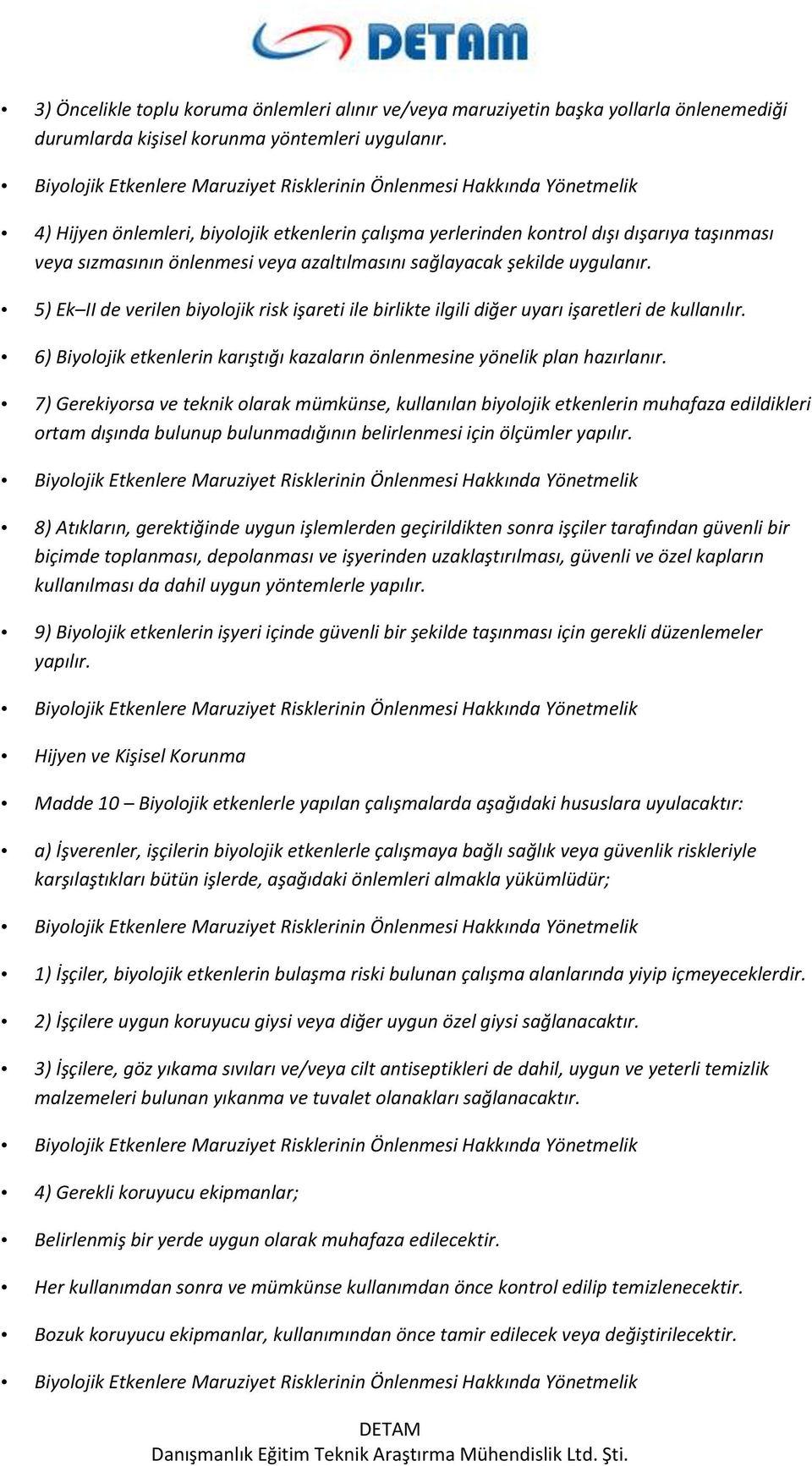 5) Ek II de verilen biyolojik risk işareti ile birlikte ilgili diğer uyarı işaretleri de kullanılır. 6) Biyolojik etkenlerin karıştığı kazaların önlenmesine yönelik plan hazırlanır.