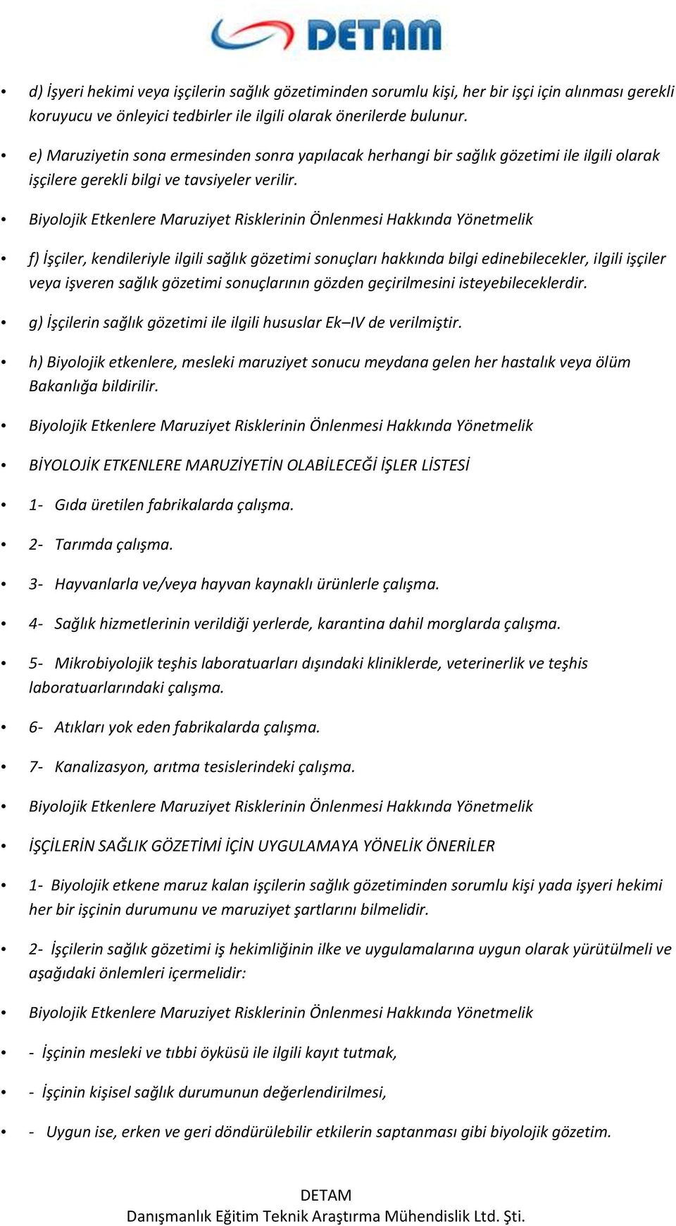 f) İşçiler, kendileriyle ilgili sağlık gözetimi sonuçları hakkında bilgi edinebilecekler, ilgili işçiler veya işveren sağlık gözetimi sonuçlarının gözden geçirilmesini isteyebileceklerdir.