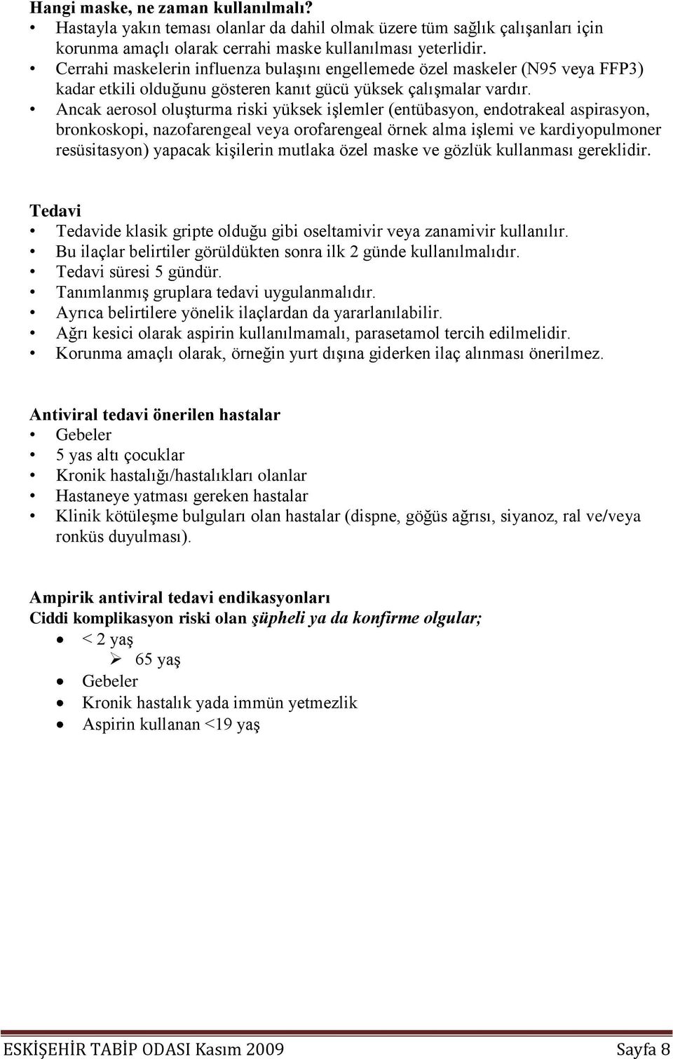 Ancak aerosol oluşturma riski yüksek işlemler (entübasyon, endotrakeal aspirasyon, bronkoskopi, nazofarengeal veya orofarengeal örnek alma işlemi ve kardiyopulmoner resüsitasyon) yapacak kişilerin