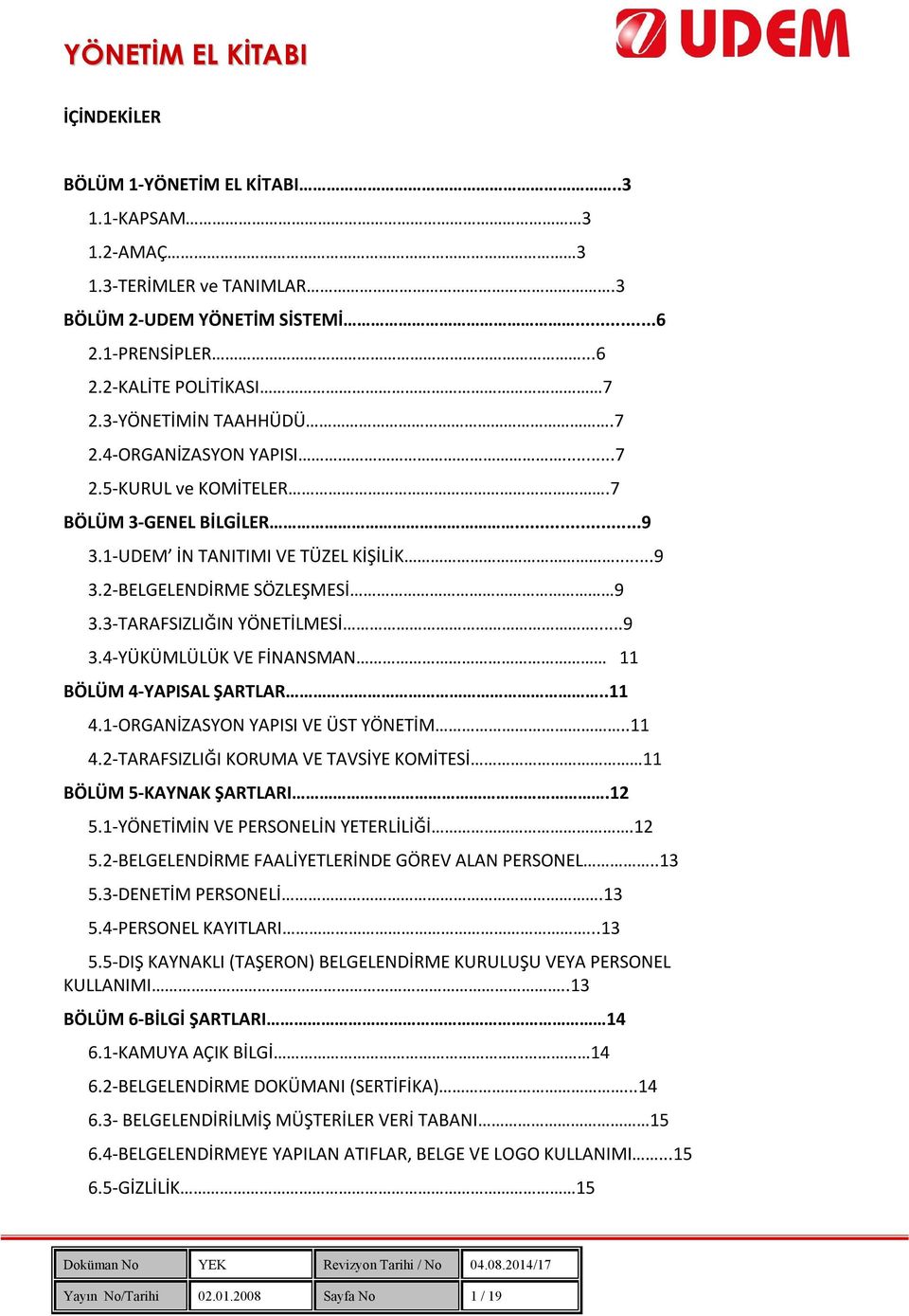 .11 4.1-ORGANİZASYON YAPISI VE ÜST YÖNETİM..11 4.2-TARAFSIZLIĞI KORUMA VE TAVSİYE KOMİTESİ 11 BÖLÜM 5-KAYNAK ŞARTLARI.12 5.1-YÖNETİMİN VE PERSONELİN YETERLİLİĞİ.12 5.2-BELGELENDİRME FAALİYETLERİNDE GÖREV ALAN PERSONEL.