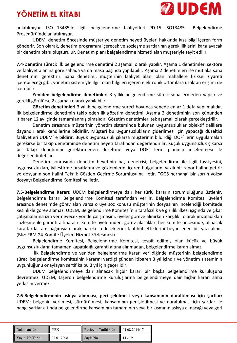 Son olarak, denetim programını içerecek ve sözleşme şartlarının gerekliliklerini karşılayacak bir denetim planı oluşturulur. Denetim planı belgelendirme hizmeti alan müşteriyle teyit edilir. 7.