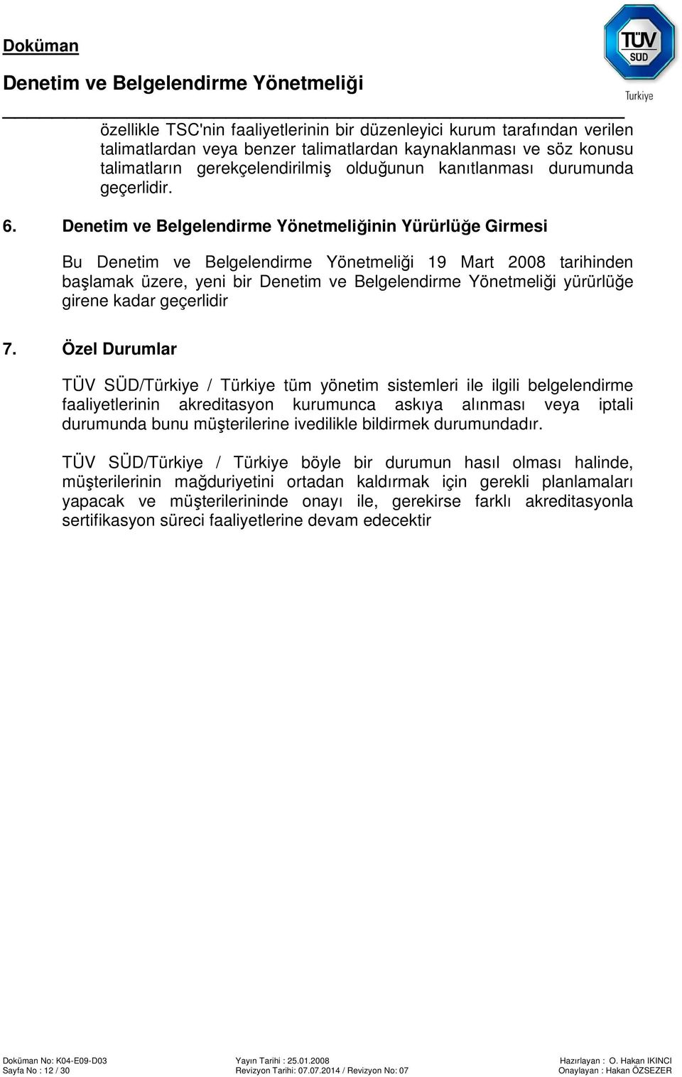 Özel Durumlar TÜV SÜD/Türkiye / Türkiye tüm yönetim sistemleri ile ilgili belgelendirme faaliyetlerinin akreditasyon kurumunca askıya alınması veya iptali durumunda bunu müşterilerine ivedilikle
