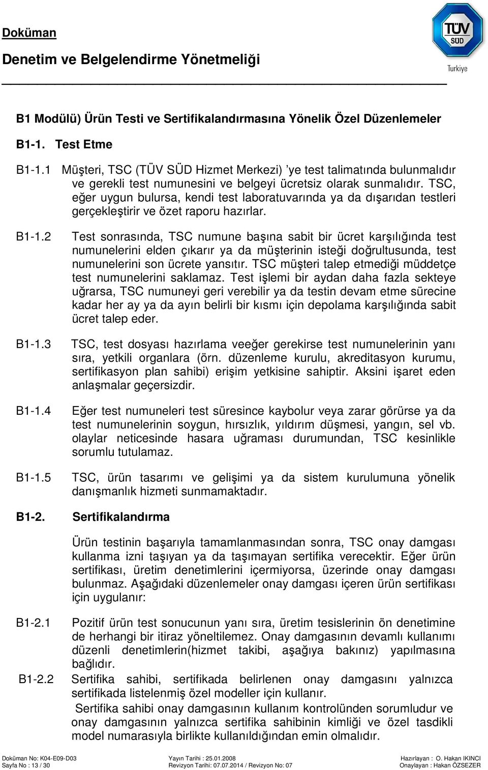 TSC, eğer uygun bulursa, kendi test laboratuvarında ya da dışarıdan testleri gerçekleştirir ve özet raporu hazırlar. B1-1.2 B1-1.3 B1-1.4 B1-1.5 B1-2.