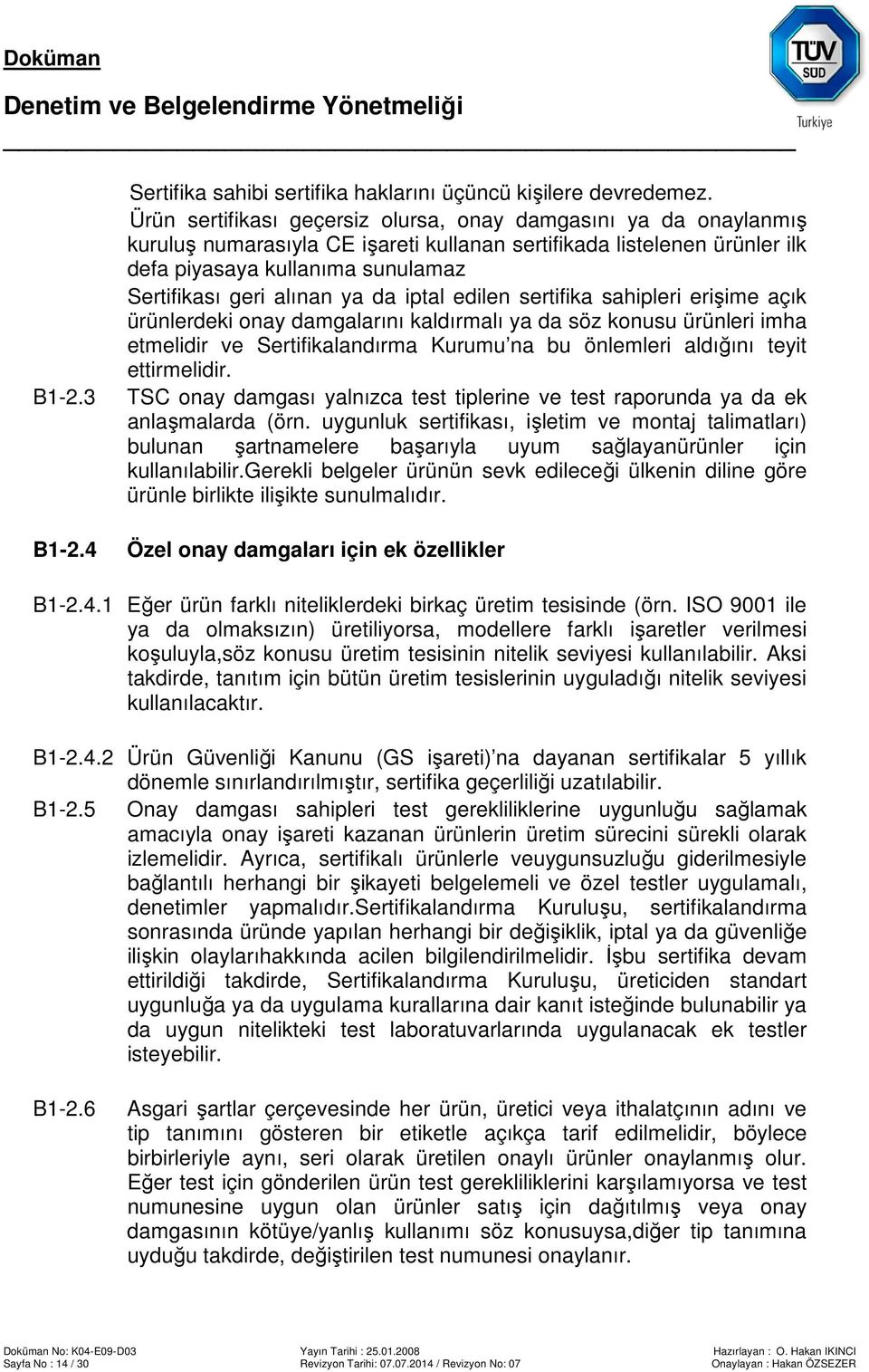 ya da iptal edilen sertifika sahipleri erişime açık ürünlerdeki onay damgalarını kaldırmalı ya da söz konusu ürünleri imha etmelidir ve Sertifikalandırma Kurumu na bu önlemleri aldığını teyit