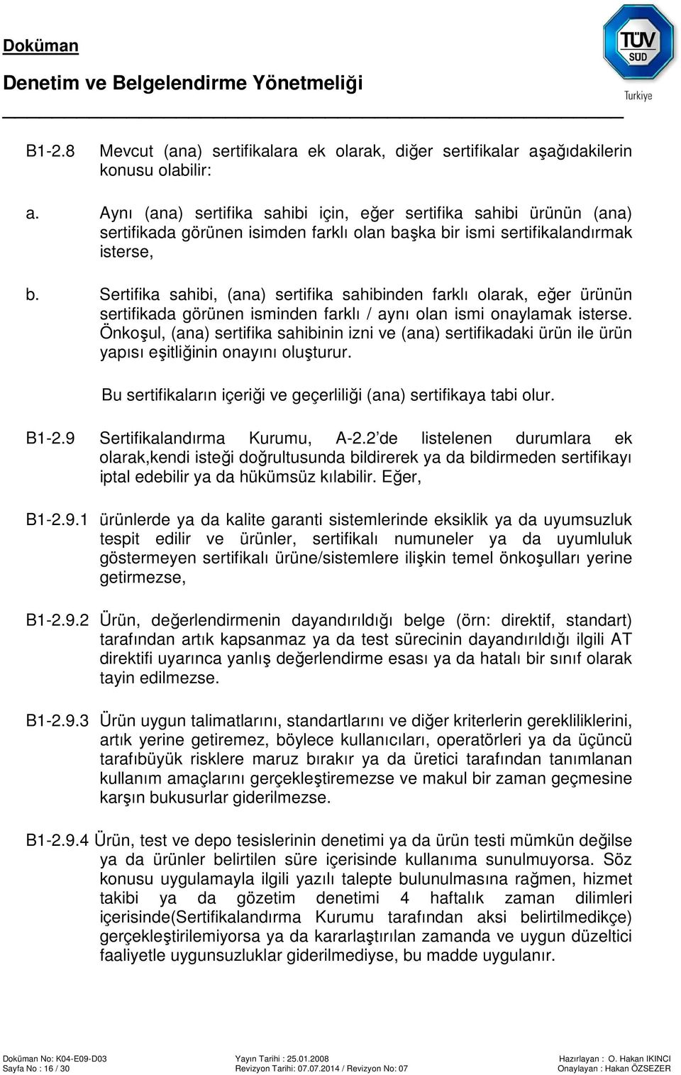 Sertifika sahibi, (ana) sertifika sahibinden farklı olarak, eğer ürünün sertifikada görünen isminden farklı / aynı olan ismi onaylamak isterse.