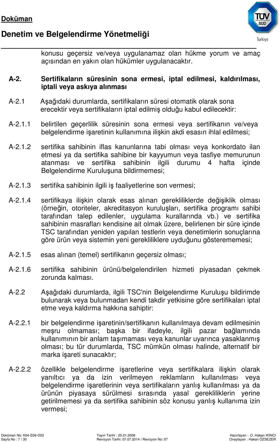 sertifikaların süresi otomatik olarak sona erecektir veya sertifikaların iptal edilmiş olduğu kabul edilecektir: belirtilen geçerlilik süresinin sona ermesi veya sertifikanın ve/veya belgelendirme