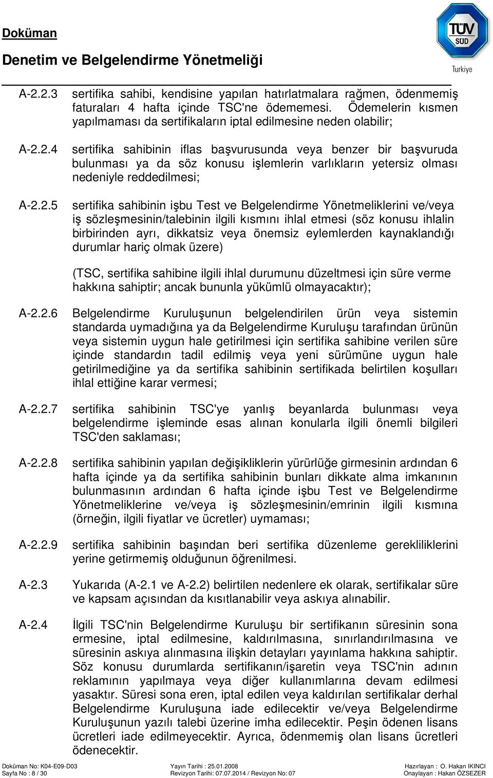 2.4 A-2.2.5 sertifika sahibinin iflas başvurusunda veya benzer bir başvuruda bulunması ya da söz konusu işlemlerin varlıkların yetersiz olması nedeniyle reddedilmesi; sertifika sahibinin işbu Test ve