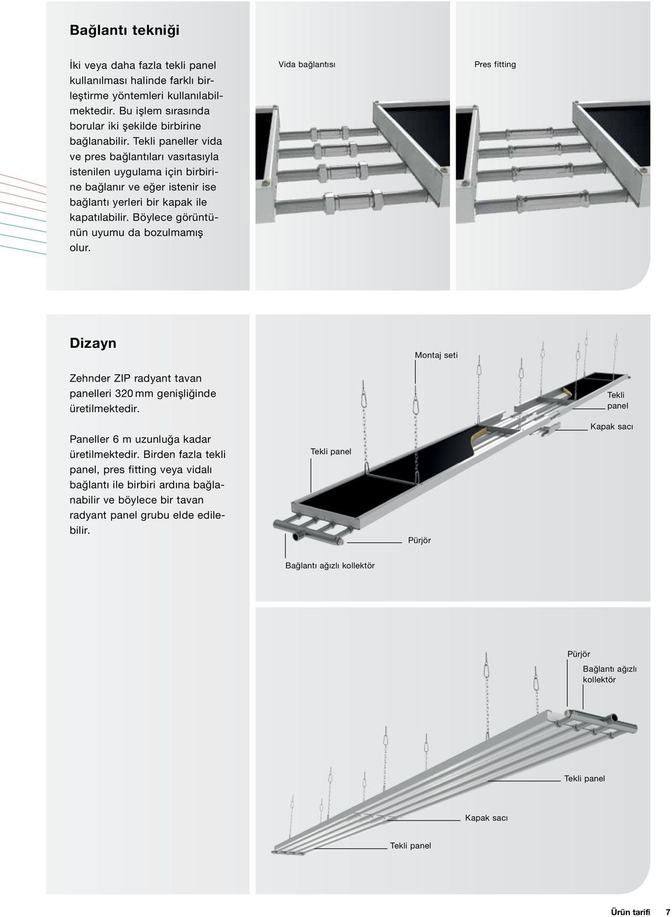 Böylece görüntünün uyumu da bozulmamış olur. Vida bağlantısı Pres fitting Dizayn Montaj seti Zehnder ZIP radyant tavan panelleri 320 mm genişliğinde üretilmektedir.