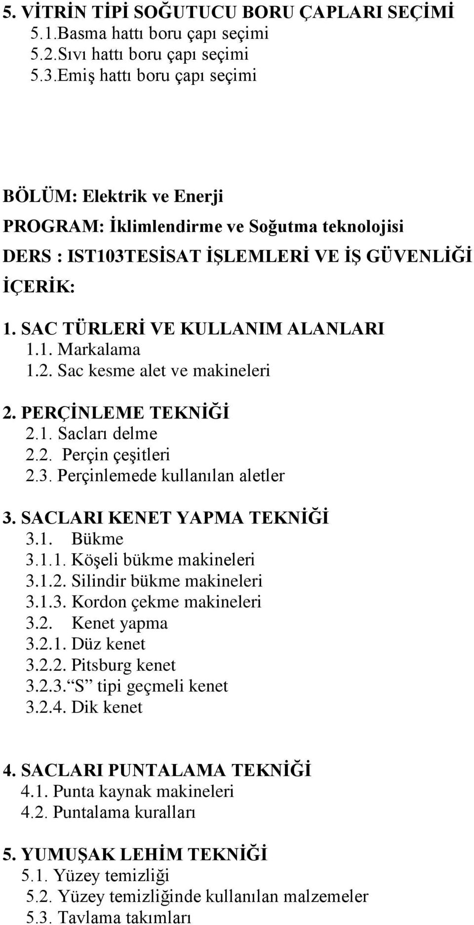 Sac kesme alet ve makineleri 2. PERÇİNLEME TEKNİĞİ 2.1. Sacları delme 2.2. Perçin çeşitleri 2.3. Perçinlemede kullanılan aletler 3. SACLARI KENET YAPMA TEKNİĞİ 3.1. Bükme 3.1.1. Köşeli bükme makineleri 3.