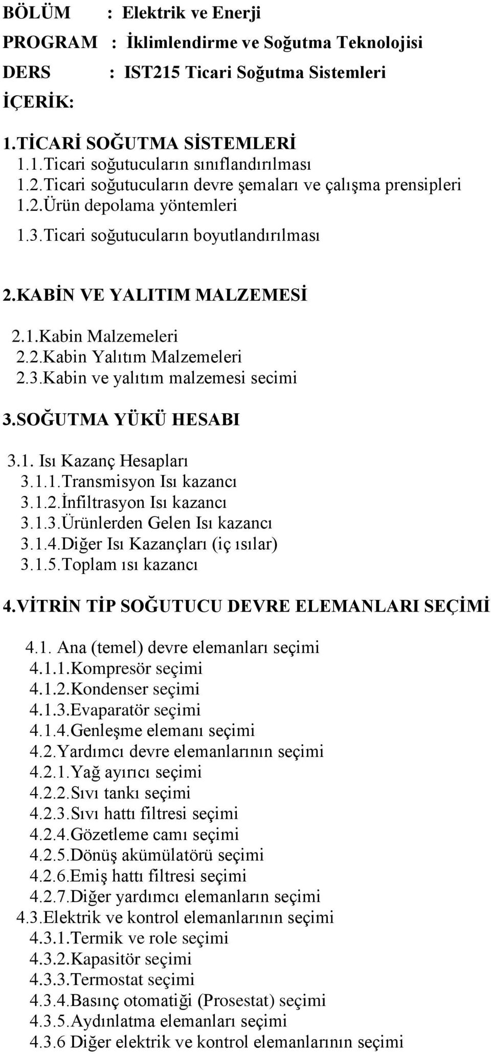 1.1.Transmisyon Isı kazancı 3.1.2.İnfiltrasyon Isı kazancı 3.1.3.Ürünlerden Gelen Isı kazancı 3.1.4.Diğer Isı Kazançları (iç ısılar) 3.1.5.Toplam ısı kazancı 4.