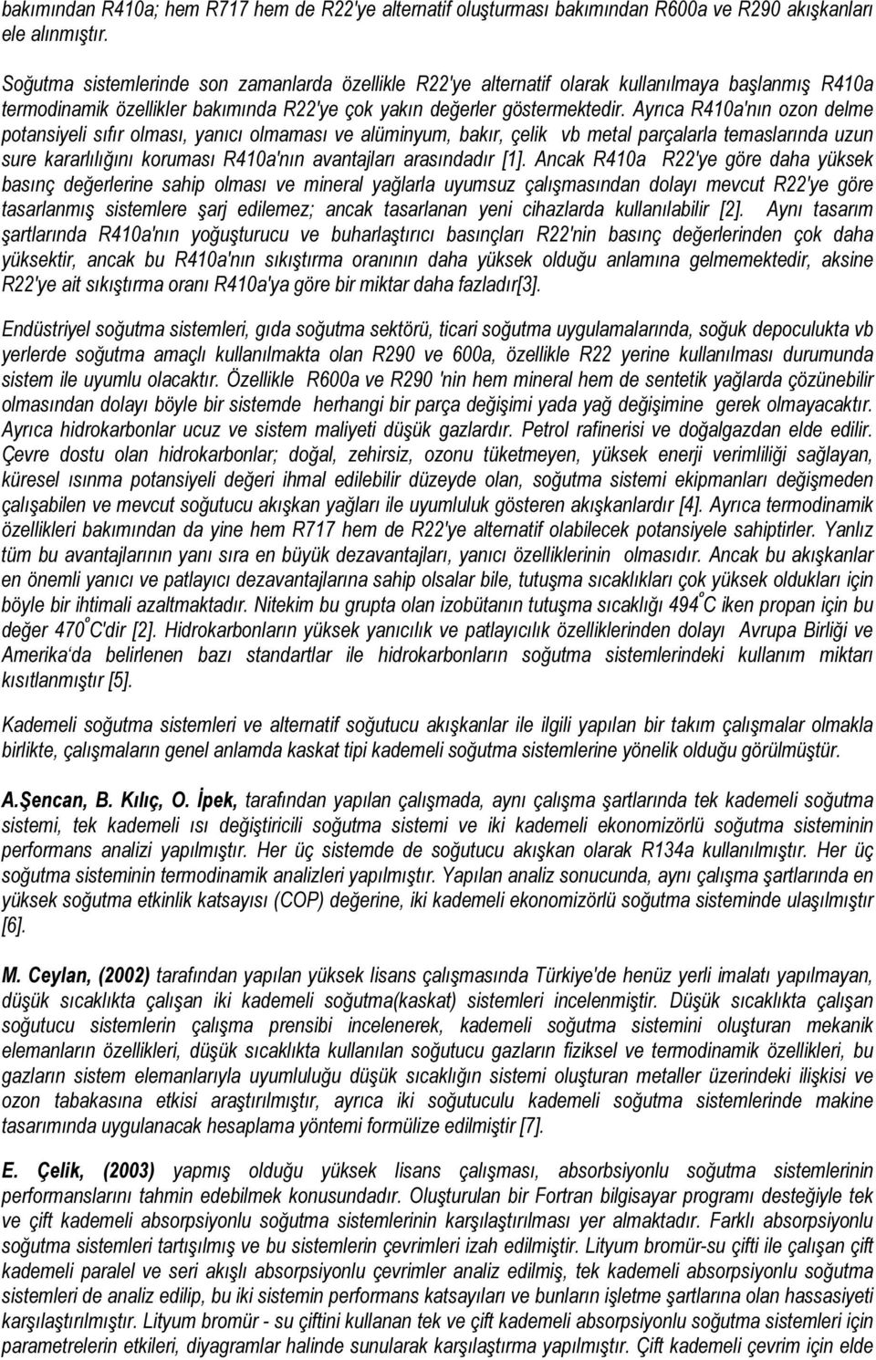 Ayrıca 'nın ozon delme potansiyeli sıfır olması, yanıcı olmaması ve alüminyum, bakır, çelik vb metal parçalarla temaslarında uzun sure kararlılığını koruması 'nın avantajları arasındadır [1].